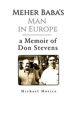 Meher Baba's Man in Europe: A Memoir of Don Stevens Michael Mori