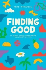 Finding Good: My Journey Through Cancer, Addiction, and Learning to Live Again b