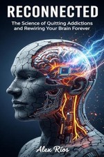 Recconected: The Science of Quitting Addictions and Rewiring Your Brain Forever