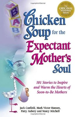 Chicken Soup for the Expectant Mother's Soul: 101 Stories to Inspire and Warm th