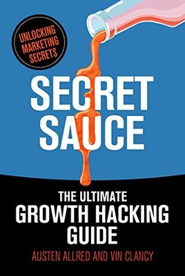 Secret Sauce: The Ultimate Growth Hacking Guide