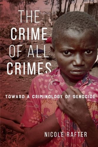 The Crime of All Crimes – Toward a Criminology of Genocide Rafter Hardback