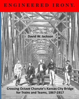 Engineered Irony: Crossing Octave Chanute's Kansas City Bridge for Trains and