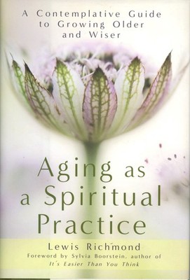 Aging as a Spiritual Practice: A Contemplative Guide to Growing Older and Wi...