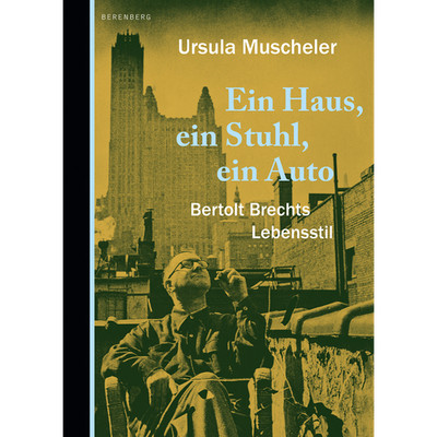 Ein Haus, ein Stuhl, ein Auto: Bertolt Brechts Lebensstil Ursula Muscheler