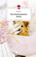 Ein Hund Namens Auriu. Life Is A Story - Story.One Antonia F.