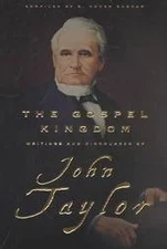The Gospel Kingdom: Selections from the Writings and Discourses of John Tayl...