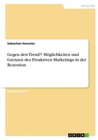 Gegen Den Trend?! MöGlichkeiten Und Grenzen Des Proaktiven Marketings In Der...