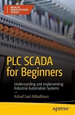 PLC SCADA for Beginners: Understanding and Implementing Industrial Automation Sy