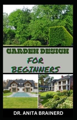 Garden Design for Beginners - Paperback NEW ANITA. BRAINERD 06/02/2024