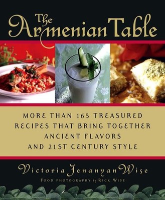 The Armenian Table: More than 165 Treasured Recipes that Bring Together Ancient