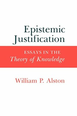Epistemic Justification: Essays in the Theory of Knowledge. Alston William P.