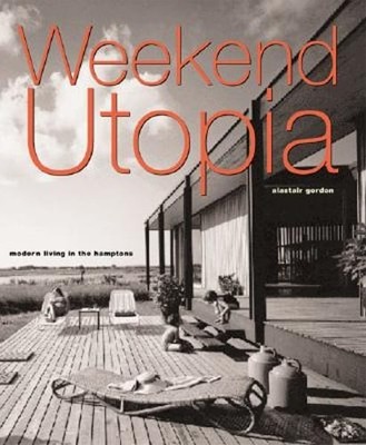 Weekend Utopia: Modern Living in the Hamptons by Alastair Gordon: Used