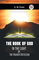 Foote G. W. | The Book Of God In The Light Of The Higher Criticism | Taschenbuch