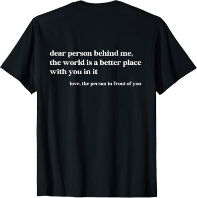 Dear Person Behind Me The World is A Better Place with You T-Shirt BACK SIDE