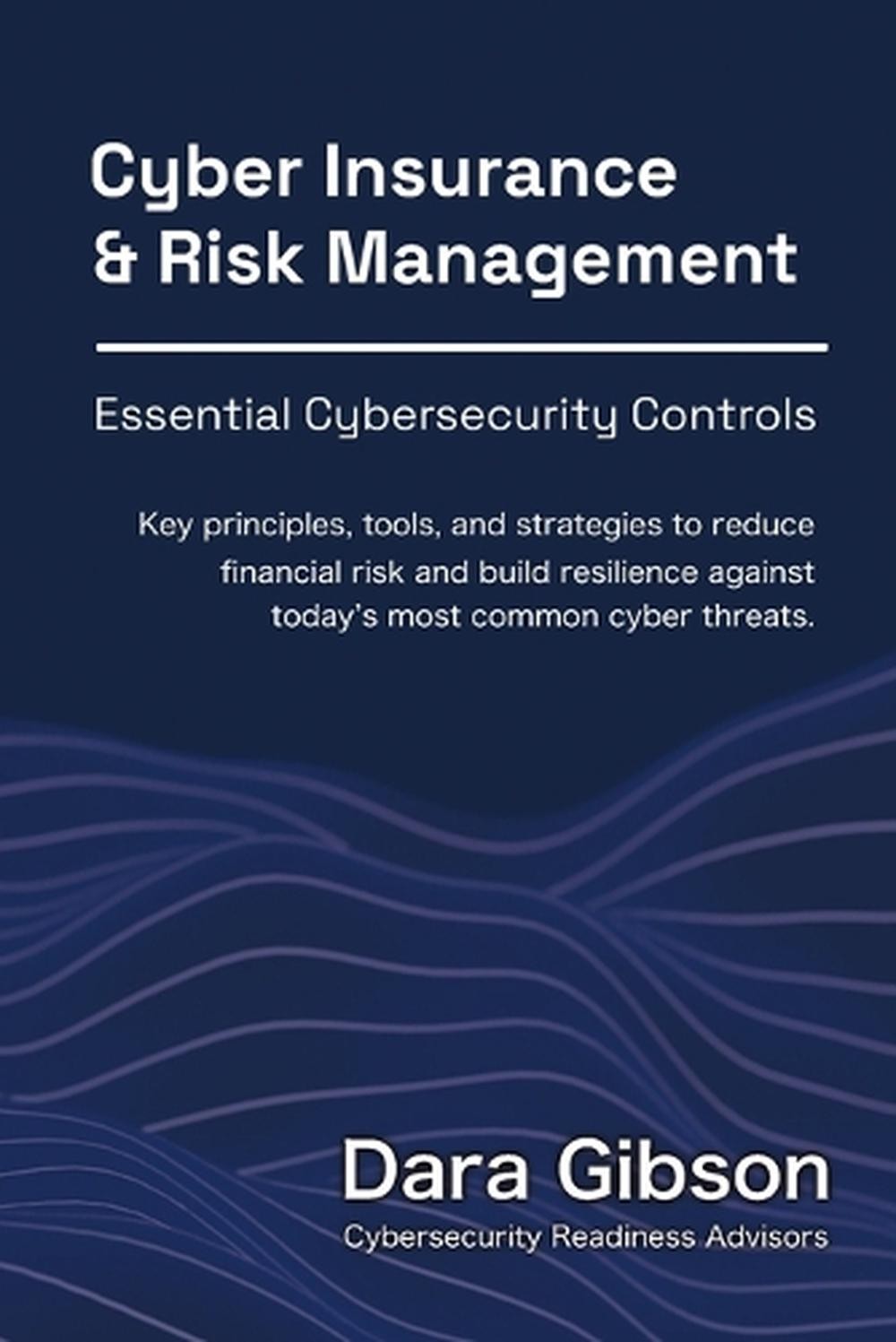 Cyber Insurance And Risk Management: Essential Cybersecurity Controls By Dara Gi