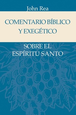 Comentario biblico y exegetico sobre el Espiritu Santo (Spanish Edition) by Rea