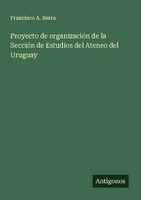 Proyecto De OrganizacióN De La SeccióN De Estudios Del Ateneo Del Uruguay Franci