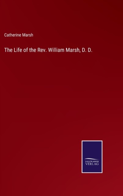 The Life of the Rev. William Marsh, D. D. by Catherine Marsh HARDBACK