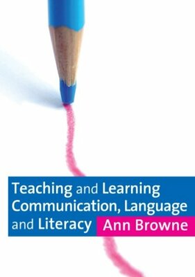 Teaching and Learning Communication, Language and Literacy,Ann Browne