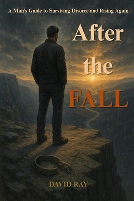After the Fall: A Man's Guide to Surviving Unwanted Divorce by David Ray Paperba