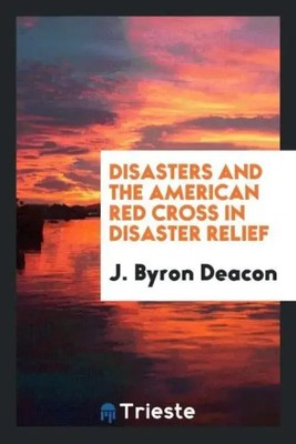 J. Byron Deacon | Disasters and the American Red Cross in disaster relief | Buch