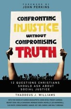 Confronting Injustice Without Compromising Truth: 12 Questions Christians...
