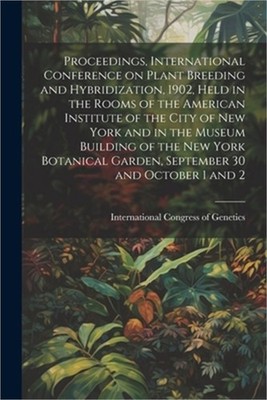 Proceedings, International Conference on Plant Breeding and Hybridization, 1902,