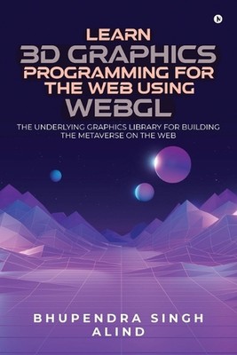 Learn 3D Graphics Programming for the Web Using WebGL: The underlying graphics l