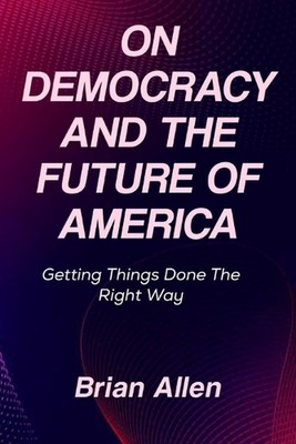 Über Demokratie und die Zukunft Amerikas: Dinge richtig machen von Bri