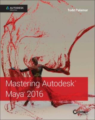 Mastering Autodesk Maya 2016: Autodesk Official Press