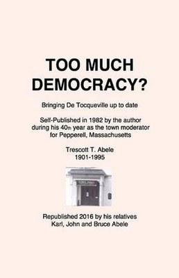 Too Much Democracy?: Bringing De Tocqueville up to date by M. Brewster Abele (En