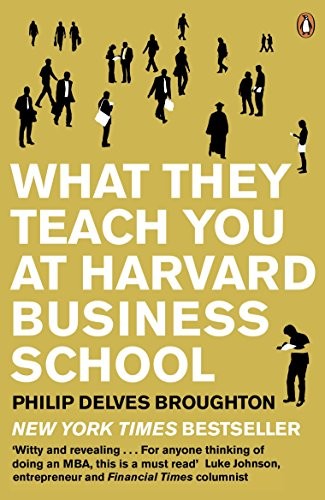 What They Teach You at Harvard Business School: The... - Delves Broughton, Ph...