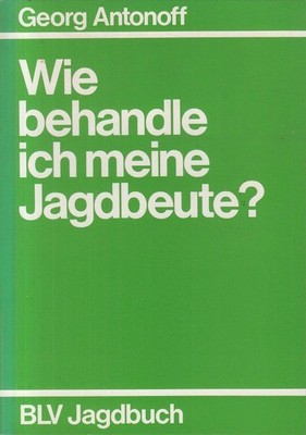 Wie behandle ich meine Jagdbeute? Antonoff, Georg