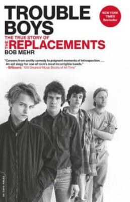 Trouble Boys: The True Story Of The Replacements