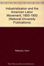 Industrialization and the American Labor Movement, 1850-1900 Irwi