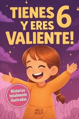 Tienes 6 y eres valiente, segura y hermosa: 20 cuentos para ni?as de 6 a?os para