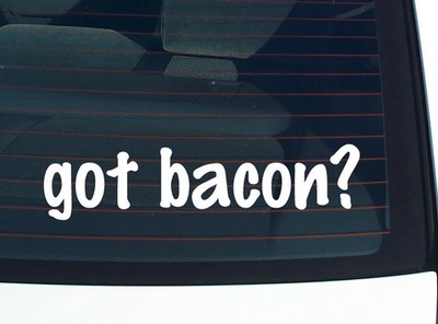 got bacon? CAR DECAL BUMPER STICKER VINYL FUNNY JOKE WINDOW