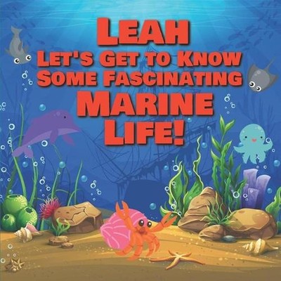Leah Let's Get to Know Some Fascinating Marine Life!: Personalized Baby Books wi