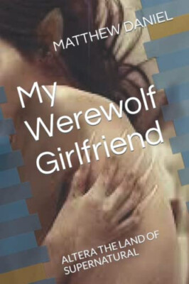 My Werewolf Girlfriend: Altera the Land of Supernatural By Matthew Daniel - N...