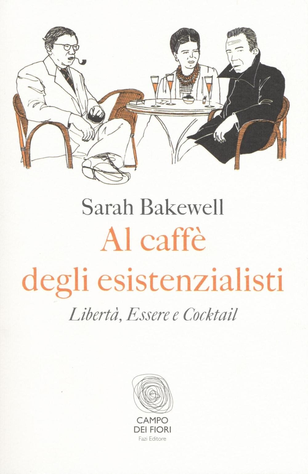 Libri Sarah Bakewell - Al Caffe Degli Esistenzialisti. Liberta, Essere E Cocktai
