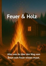 Feuerholz Ratgeber Buch - Alles &uuml;ber Baum zu Feuer, Holzarten, Lagerung