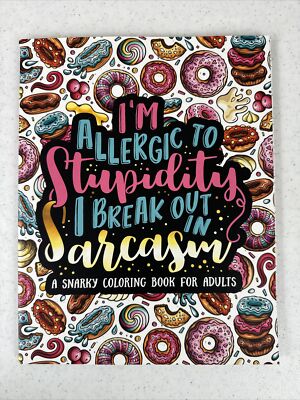 I'm Allergic to Stupidity, I Break Out in Sarcasm : A Snarky Coloring Book...