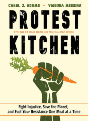 Protest Kitchen: Fight Injustice, Save the Planet, and Fuel Your Resistan - GOOD