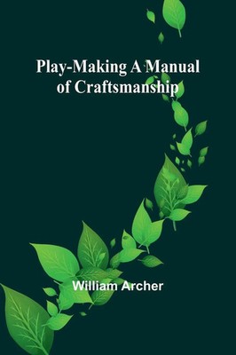 Play-Making A Manual of Craftsmanship William Archer Taschenbuch Englisch 2023