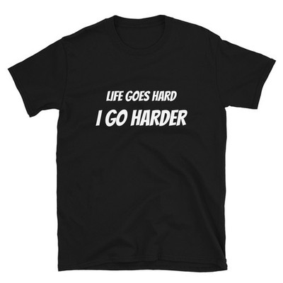 Life Goes Hard I Go Harder Funny Adult Shirt Humor T-Shirt