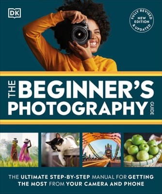 The Beginner's Photography Guide: The Ultimate Step-By-Step Manual for Getting