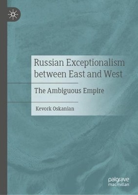 Russian Exceptionalism between East and West: The Ambiguous Empire by Kevork Osk