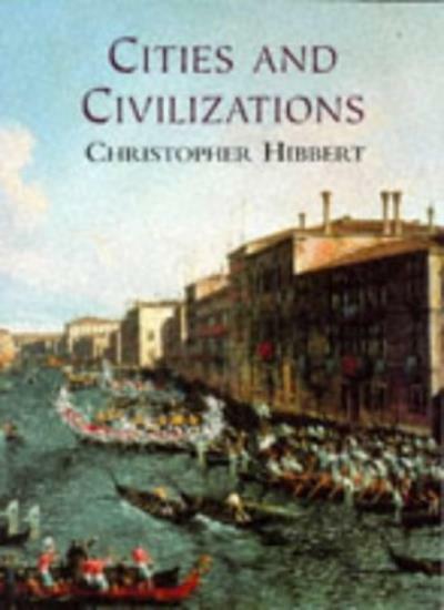 Cities and Civilizations By Christopher Hibbert. 9780297821762