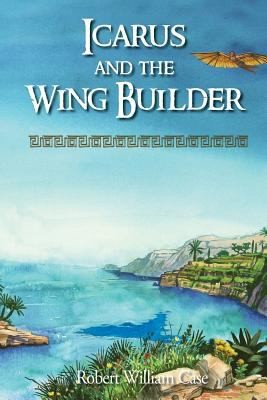 Icarus and the Wing Builder by Case, Robert William